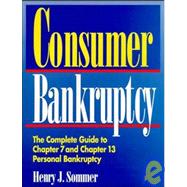 Consumer Bankruptcy : The Complete Guide to Chapter 7 and Chapter 13 Personal Bankruptcy
