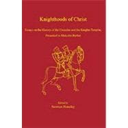 Knighthoods of Christ: Essays on the History of the Crusades and the Knights Templar, Presented to Malcolm Barber