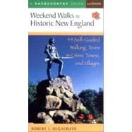 Weekend Walks in Historic New England 45 Self-Guided Walking Tours in Cities, Towns, and Villages