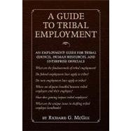 Guide to Tribal Employment : An employment guide for tribal council, human resources, and enterprise Officials