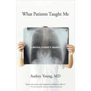 What Patients Taught Me A Medical Student's Journey