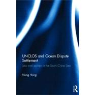 UNCLOS and Ocean Dispute Settlement: Law and Politics in the South China Sea