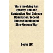 Wars Involving Han Dynasty : Chu-han Contention, First Chinese Domination, Second Chinese Domination, Sino-Xiongnu War