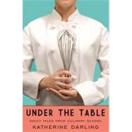Under the Table : Saucy Tales from Culinary School