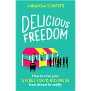 Delicious Freedom How to Take Your Street Food Business from Dream to Reality