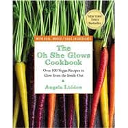 The Oh She Glows Cookbook Over 100 Vegan Recipes to Glow from the Inside Out