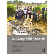 Surviving Field Research : Working in Violent and Difficult Situations