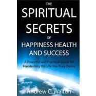 The Spiritual Secrets of Happiness Health and Success