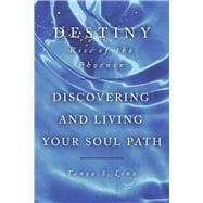 Destiny: Rise of the Phoenix Discovering and Living Your Soul Path