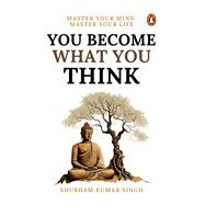 You Become What You Think Master Your Mind, Master Your LIife,9780143475279