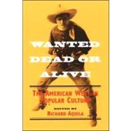 Wanted Dead or Alive : The American West in Popular Culture