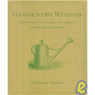 Gardening Wisdom : Time-Proven Solutions for Today's Gardening Challenges