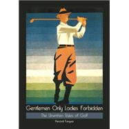 Gentlemen Only Ladies Forbidden The Unwritten Rules of Golf