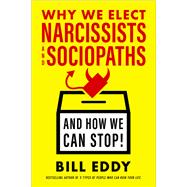 Why We Elect Narcissists and Sociopaths—and How We Can Stop