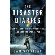 The Disaster Diaries How I Learned to Stop Worrying and Love the Apocalypse