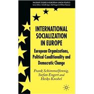 International Socialization in Europe European Organizations, Political Conditionality and Democratic Change