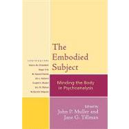 The Embodied Subject Minding the Body in Psychoanalysis