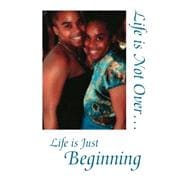 Life Is Not Over- : Life Is Just Beginning!: Understanding Your Life Starts with Christ!