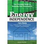Energy Independence Your Everyday Guide To Reducing Fuel Consumption,9781599215280