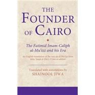The Founder of Cairo The Fatimid Imam-caliph al-Mu‘izz and his Era