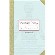 Writing Yoga A Guide to Keeping a Practice Journal