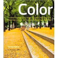Color A Photographer's Guide to Directing the Eye, Creating Visual Depth, and Conveying Emotion