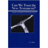 Can We Trust the New Testament? : Thoughts on the Reliability of Early Christian Testimony