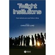 Twilight Institutions Public Authority and Local Politics in Africa
