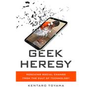 Geek Heresy Rescuing Social Change from the Cult of Technology