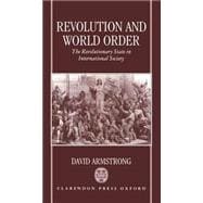 Revolution and World Order The Revolutionary State in International Society