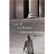 Case of a Lifetime A Criminal Defense Lawyer's Story