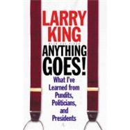 Anything Goes! What I've Learned from Pundits, Politicians, and Presidents