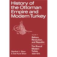 History of the Ottoman Empire and Modern Turkey: Volume 2, Reform, Revolution, and Republic: The Rise of Modern Turkey 1808–1975