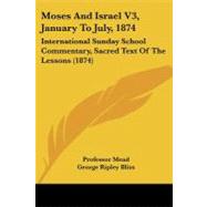 Moses and Israel V3, January to July 1874 : International Sunday School Commentary, Sacred Text of the Lessons (1874)