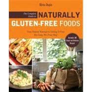 The Complete Guide to Naturally Gluten-Free Foods Your Starter Manual to Going G-Free the Easy, No-Fuss Way-Includes 100 Simply Delicious Recipes!