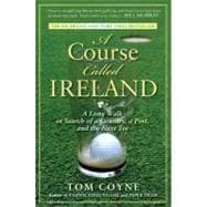 A Course Called Ireland A Long Walk in Search of a Country, a Pint, and the Next Tee