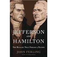 Jefferson and Hamilton The Rivalry That Forged a Nation