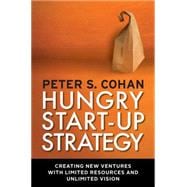 Hungry Start-up Strategy : Creating New Ventures with Limited Resources and Unlimited Vision