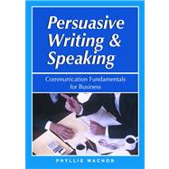 Persuasive Writing and Speaking : Communication Fundamentals for Business