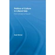 Politics of Culture in Liberal Italy : From Unification to Fascism