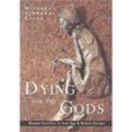 Dying for the Gods Human Sacrifice in Iron Age & Roman Europe