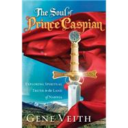 The Soul of Prince Caspian Exploring Spiritual Truth in the Land of Narnia