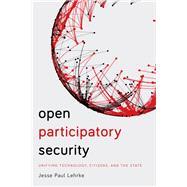 Open Participatory Security Unifying Technology, Citizens, and the State