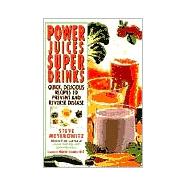 Power Juices, Super Drinks Quick, Delicious Recipes to Prevent & Reverse Disease