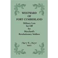 Westward of Fort Cumberland: Military Lots Set Off for Maryland's Revolutionary Soldiers
