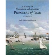 A History of Napoleonic and American Prisoners of War 1756-1816 Hulk, Depot and Parole