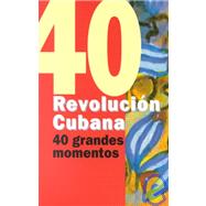 Revolucion Cubana : 40 Grandes Momentos