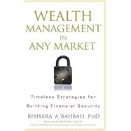 Wealth Management in Any Market Timeless Strategies for Building Financial Security