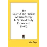 The Case Of The Present Afflicted Clergy In Scotland Truly Represented 1690