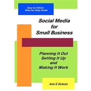 Social Media for Small Business : Planning It Out, Setting It up and Making It Work